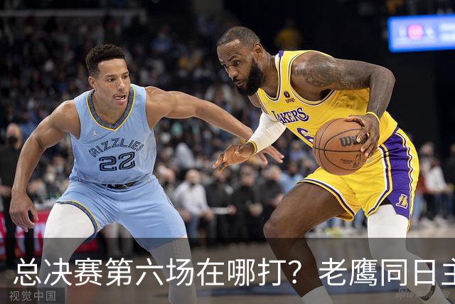 总决赛第六场在哪打？老鹰同日主场，梦想球馆被占