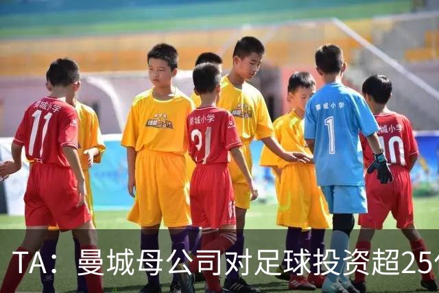 TA：曼城母公司对足球投资超25亿镑，穆巴拉克称CFG估值超73亿